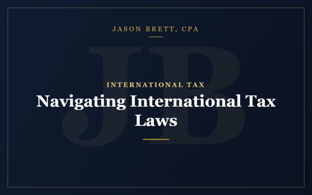 Navigating International Tax Laws: Expert Advice from Jason Brett CPA