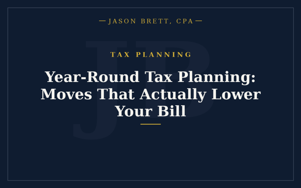 Year-Round Tax Planning: Moves That Actually Lower Your Bill